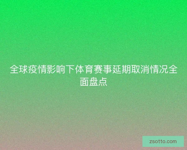 全球疫情影响下体育赛事延期取消情况全面盘点